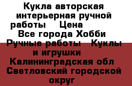 Кукла авторская интерьерная ручной работы. › Цена ­ 2 500 - Все города Хобби. Ручные работы » Куклы и игрушки   . Калининградская обл.,Светловский городской округ 